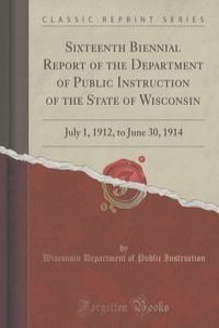 Sixteenth Biennial Report of the Department of Public Instruction of the State of Wisconsin