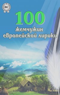  Коллектив авторов - 100 жемчужин европейской лирики