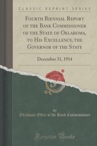 Fourth Biennial Report of the Bank Commissioner of the State of Oklahoma, to His Excellency, the Governor of the State