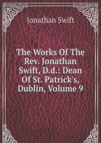 The Works Of The Rev. Jonathan Swift, D.d.: Dean Of St. Patrick's, Dublin, Volume 9