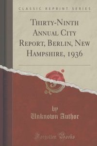Thirty-Ninth Annual City Report, Berlin, New Hampshire, 1936 (Classic Reprint)