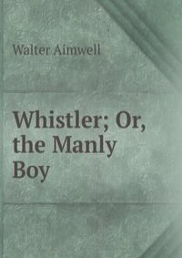 Whistler; Or, the Manly Boy.