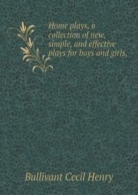 Home plays, a collection of new, simple, and effective plays for boys and girls,