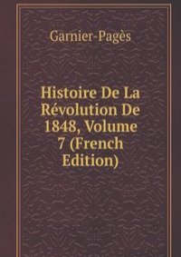 Histoire De La Revolution De 1848, Volume 7 (French Edition)