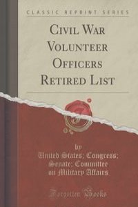 Civil War Volunteer Officers Retired List (Classic Reprint)