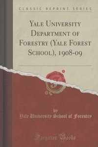 Yale University Department of Forestry (Yale Forest School), 1908-09 (Classic Reprint)