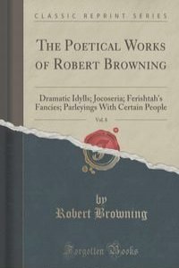 The Poetical Works of Robert Browning, Vol. 8