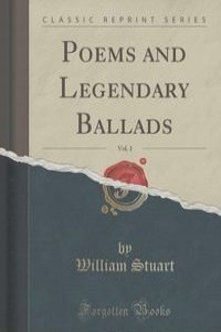 Poems and Legendary Ballads, Vol. 1 (Classic Reprint)
