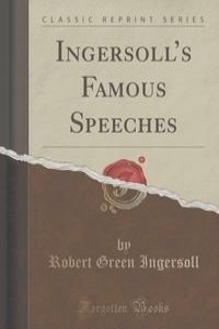 Ingersoll's Famous Speeches (Classic Reprint)