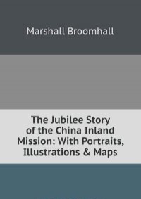The Jubilee Story of the China Inland Mission: With Portraits, Illustrations & Maps