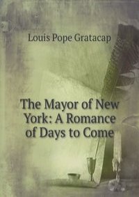 The Mayor of New York: A Romance of Days to Come