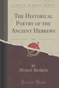 The Historical Poetry of the Ancient Hebrews, Vol. 1 (Classic Reprint)