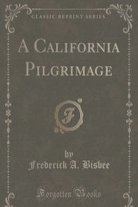 A California Pilgrimage (Classic Reprint)