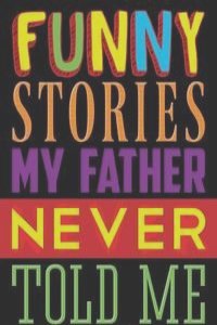 Funny Stories My Father Never Told Me