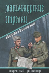 Богдан Сушинский - Маньчжурские стрелки