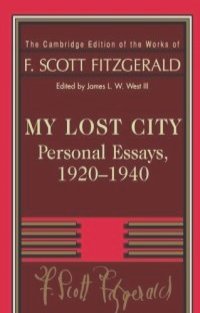 My Lost City : Personal Essays, 1920-1940 (The Cambridge Edition of the Works of F. Scott Fitzgerald)