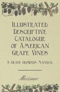 Illustrated Descriptive Catalogue of American Grape Vines - A Grape Growers Manual