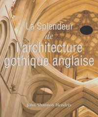 John Shannon Hendrix - La splendeur de l'architecture gothique anglaise