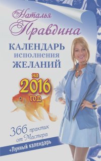 Наталья Правдина - Календарь исполнения желаний на 2016 год. 366 практик от Мастера. Лунный календарь