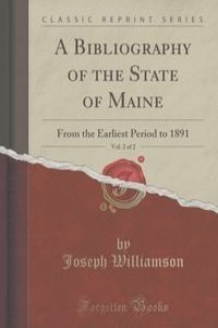 A Bibliography of the State of Maine, Vol. 2 of 2