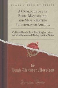 A Catalogue of the Books Manuscripts and Maps Relating Principally to America
