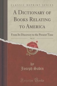 A Dictionary of Books Relating to America, Vol. 17