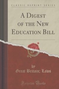 A Digest of the New Education Bill (Classic Reprint)