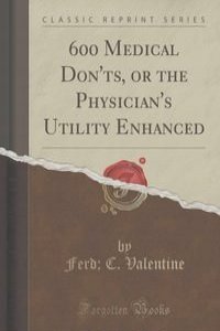 600 Medical Don'ts, or the Physician's Utility Enhanced (Classic Reprint)
