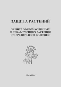 Ирина Кошеляева - Защита растений. Защита эфиромасличных и лекарственных растений от вредителей и болезней