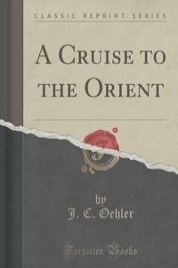 A Cruise to the Orient (Classic Reprint)