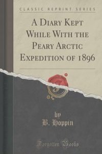A Diary Kept While With the Peary Arctic Expedition of 1896 (Classic Reprint)