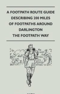 A Footpath Route Guide Describing 200 Miles of Footpaths Around Darlington - The Footpath Way