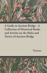 A Guide to Auction Bridge - A Collection of Historical Books and Articles on the Rules and Tactics of Auction Bridge