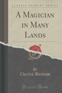 A Magician in Many Lands (Classic Reprint)