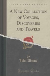 A New Collection of Voyages, Discoveries and Travels (Classic Reprint)