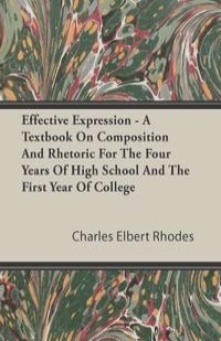 Effective Expression - A Textbook On Composition And Rhetoric For The Four Years Of High School And The First Year Of College