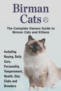 Birman Cats, The Complete Owners Guide to Birman Cats and Kittens  Including Buying, Daily Care, Personality, Temperament, Health, Diet, Clubs and Breeders