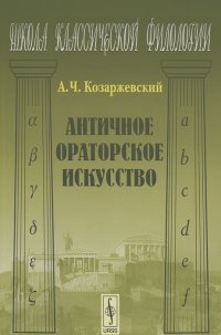 Андрей Козаржевский - Античное ораторское искусство