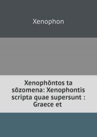 Xenophontos ta sozomena: Xenophontis scripta quae supersunt : Graece et .