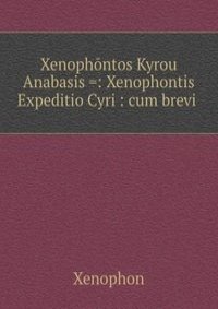 Xenophontos Kyrou Anabasis =: Xenophontis Expeditio Cyri : cum brevi .