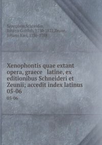 Xenophontis quae extant opera, graece & latine, ex editionibus Schneideri et Zeunii; accedit index latinus