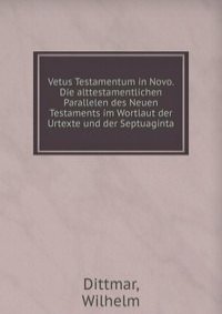 Vetus Testamentum in Novo. Die alttestamentlichen Parallelen des Neuen Testaments im Wortlaut der Urtexte und der Septuaginta