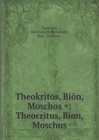 Theokritos, Bion, Moschos =: Theocritus, Bion, Moschus