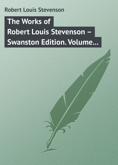 Роберт Льюис Стивенсон - The Works of Robert Louis Stevenson – Swanston Edition. Volume 16