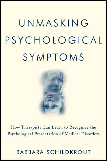 Barbara  Schildkrout - Unmasking Psychological Symptoms. How Therapists Can Learn to Recognize the Psychological Presentation of Medical Disorders