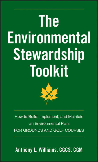 Anthony Williams L. - The Environmental Stewardship Toolkit. How to Build, Implement and Maintain an Environmental Plan for Grounds and Golf Courses