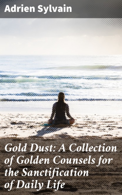 Sylvain Adrien - Gold Dust: A Collection of Golden Counsels for the Sanctification of Daily Life