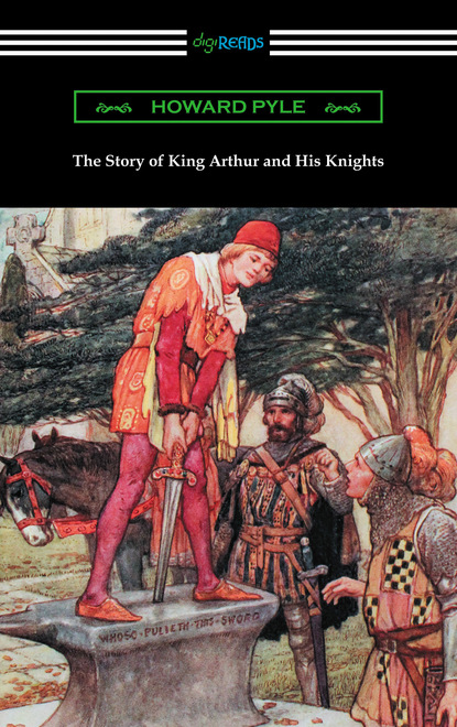 Говард Пайл - The Story of King Arthur and His Knights (Illustrated)