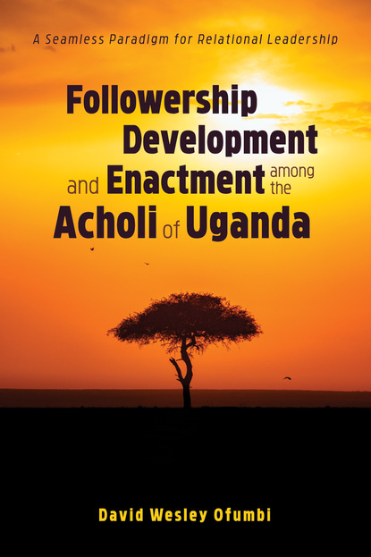 David Wesley Ofumbi - Followership Development and Enactment among the Acholi of Uganda