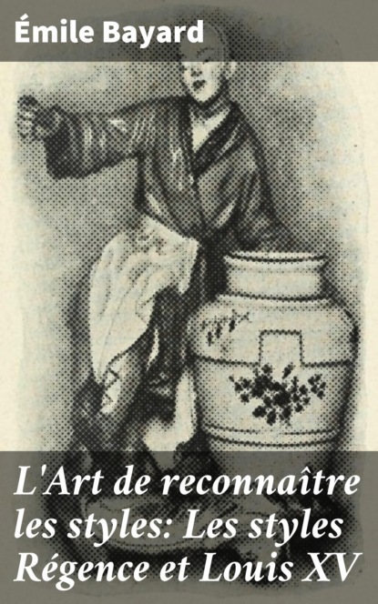 Emile Bayard - L'Art de reconnaître les styles: Les styles Régence et Louis XV